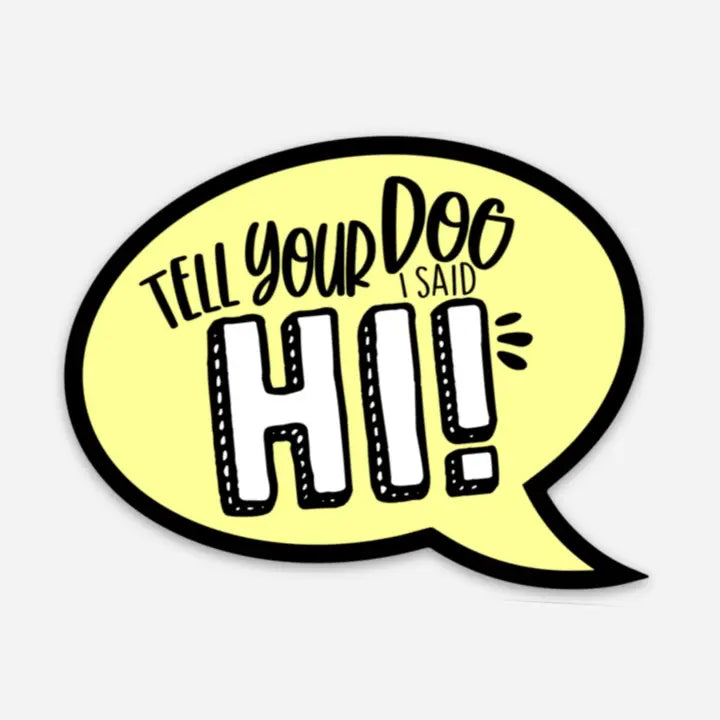 "Tell Your Dog I Said Hi" Sticker