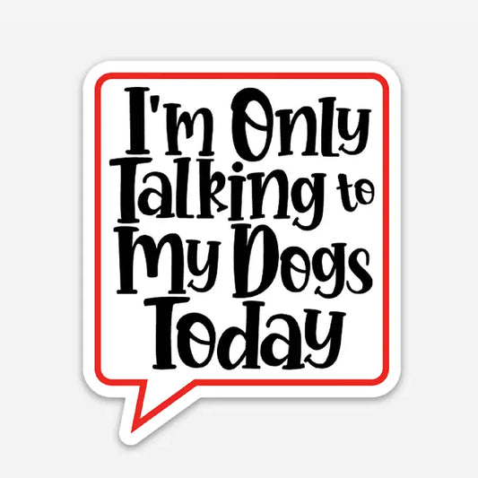 "I'm only talking to my dogs today"  Sticker