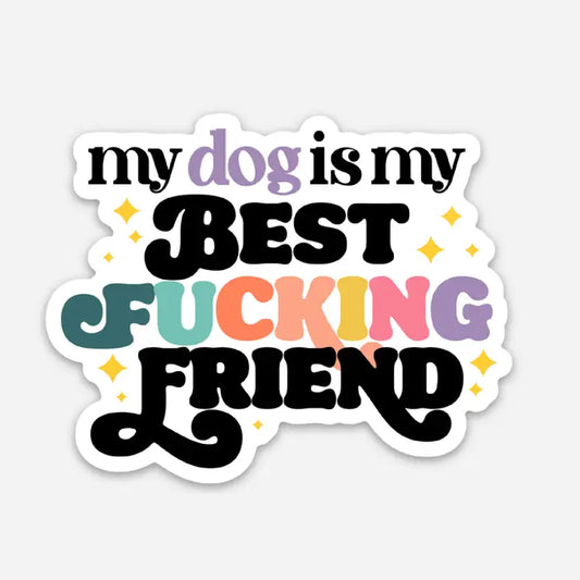 "My Dog Is My Best F*ing Friend" Sticker