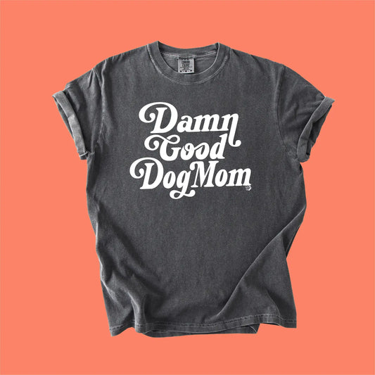 Damn Good Dog Mom T-Shirt