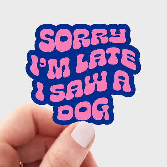 "Sorry I'm Late I Saw A Dog" Sticker